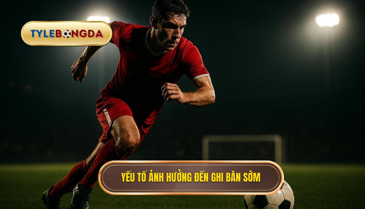 Phân tích các yếu tố ảnh hưởng đến khả năng ghi bàn sớm