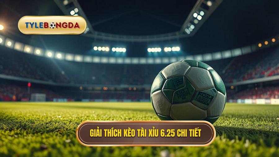 Kèo tài xỉu 6.25 là gì?