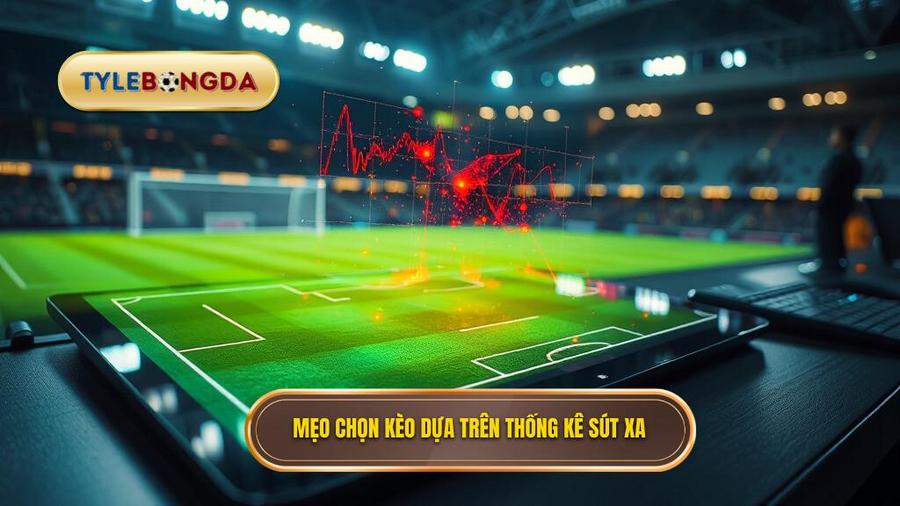 Chi tiết mẹo chọn kèo dựa trên thống kê sút xa cho từng loại kèo