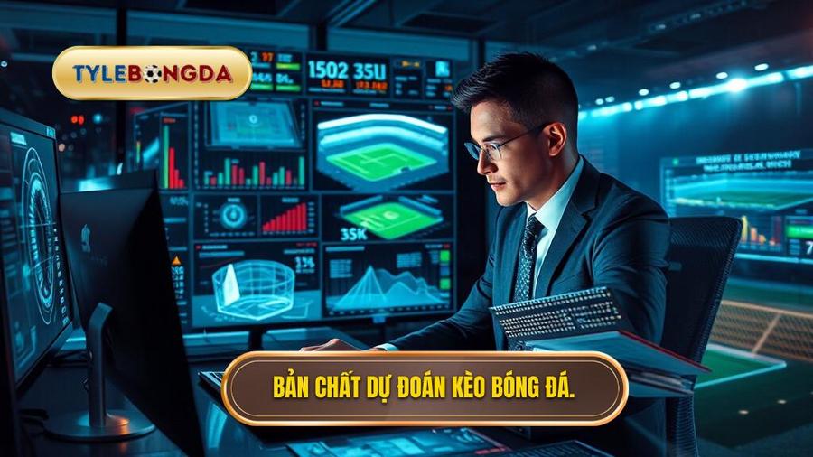 1. Bản chất dự đoán kèo bóng đá. Bản chất dự đoán kèo bóng đá