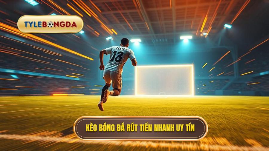 1. Kèo bóng đá rút tiền nhanh uy tín Kèo bóng đá rút tiền nhanh uy tín