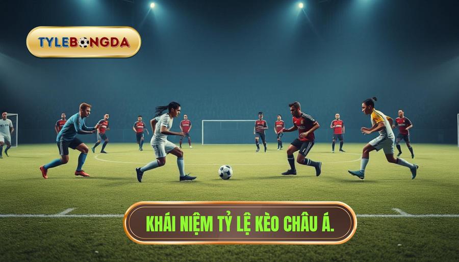 1. Khái niệm tỷ lệ kèo châu Á.