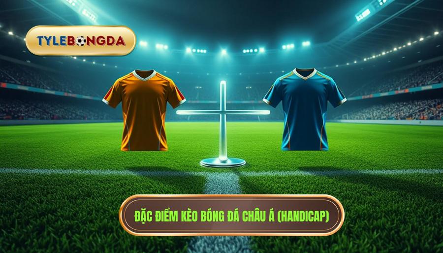 2. Khám phá đặc điểm của kèo bóng đá châu Á (Handicap)
