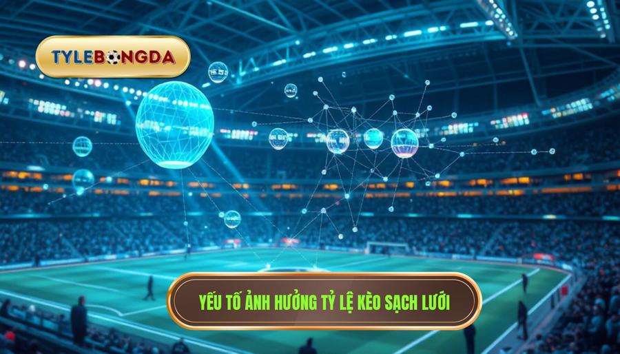 Phân tích đa chiều: Các yếu tố tác động đến tỷ lệ kèo sạch lưới